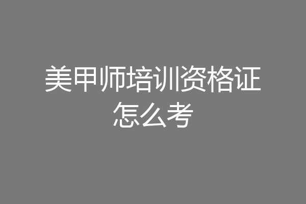 美甲师培训资格证怎么考