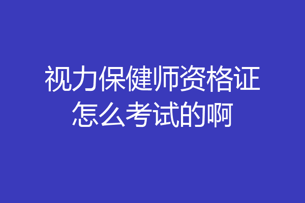 视力保健师资格证怎么考试的啊