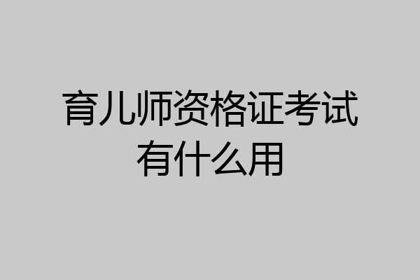 育儿师资格证考试有什么用