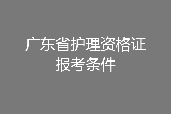 广东省护理资格证报考条件