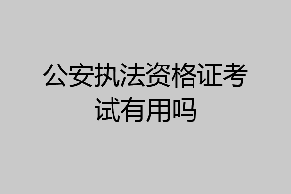 公安执法资格证考试有用吗