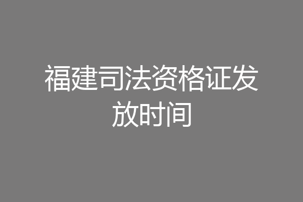 福建司法资格证发放时间
