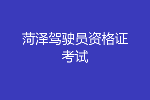 菏泽驾驶员资格证考试
