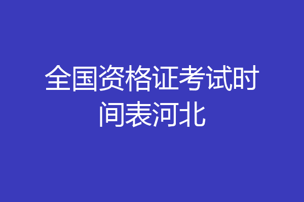 全国资格证考试时间表河北