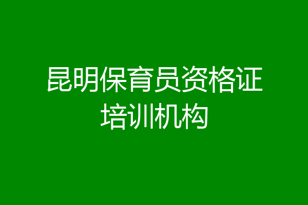 昆明保育员资格证培训机构