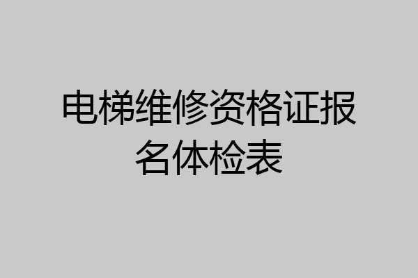 电梯维修资格证报名体检表