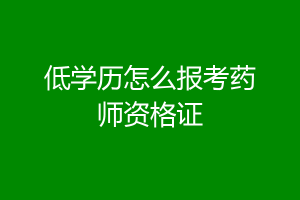 低学历怎么报考药师资格证