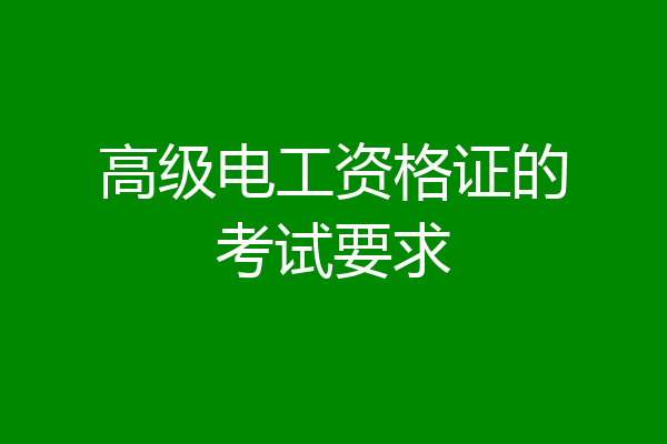 高级电工资格证的考试要求