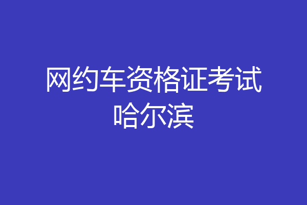 网约车资格证考试哈尔滨