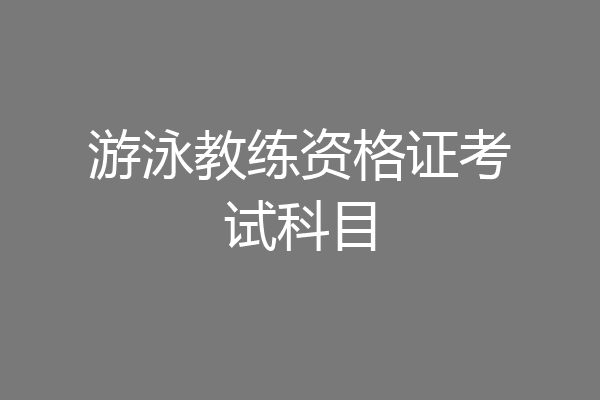 游泳教练资格证考试科目