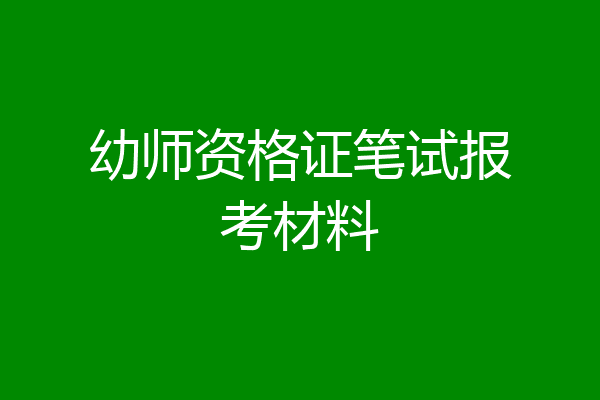 幼师资格证笔试报考材料