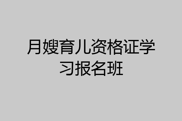 月嫂育儿资格证学习报名班