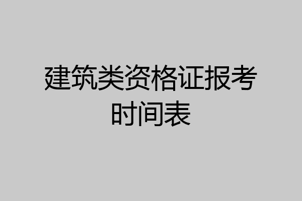 建筑类资格证报考时间表