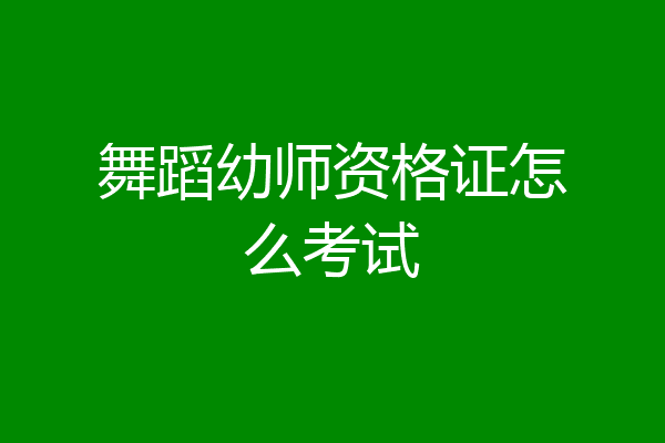 舞蹈幼师资格证怎么考试