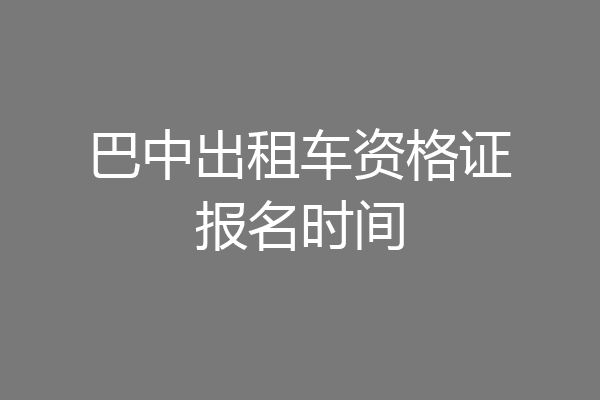 巴中出租车资格证报名时间
