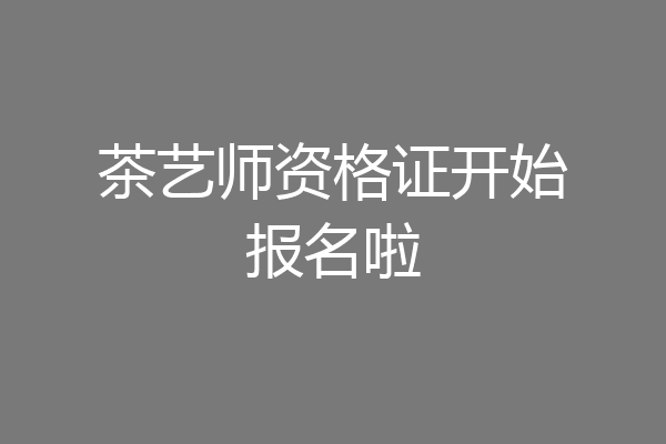茶艺师资格证开始报名啦