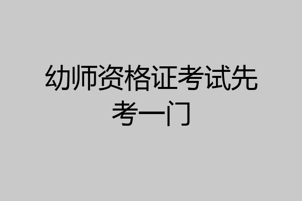 幼师资格证考试先考一门