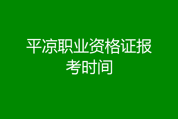 平凉职业资格证报考时间