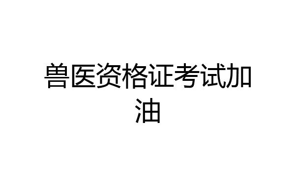 兽医资格证考试加油