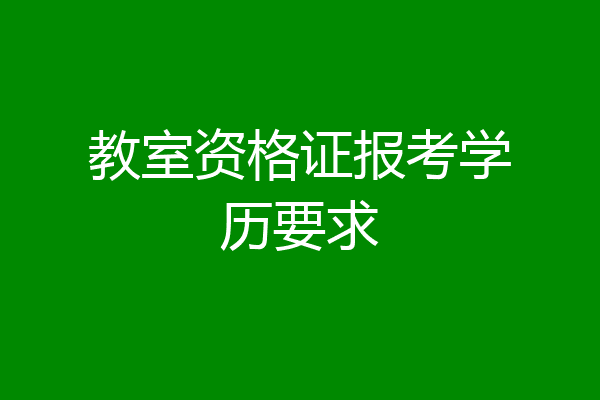 教室资格证报考学历要求
