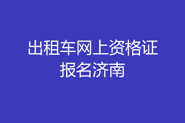 出租车网上资格证报名济南
