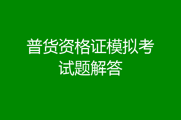 普货资格证模拟考试题解答