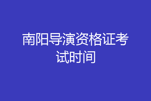 南阳导演资格证考试时间