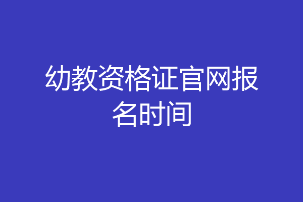 幼教资格证官网报名时间
