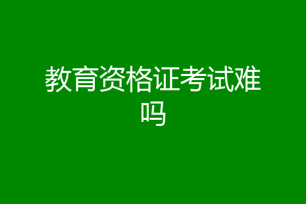 教育资格证考试难吗