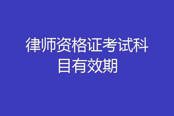 律师资格证考试科目有效期
