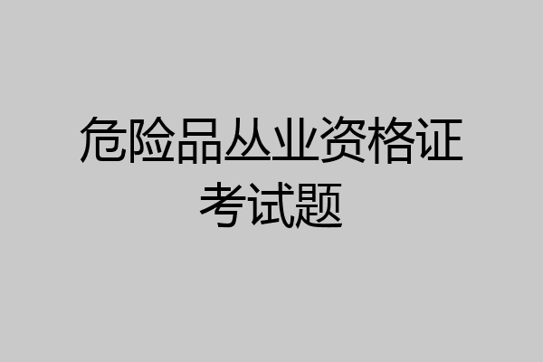 危险品丛业资格证考试题