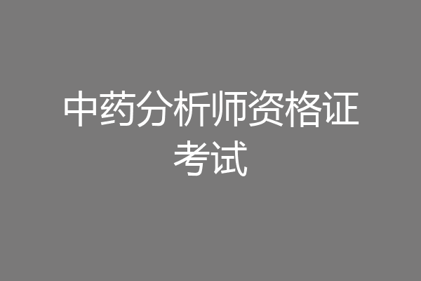 中药分析师资格证考试