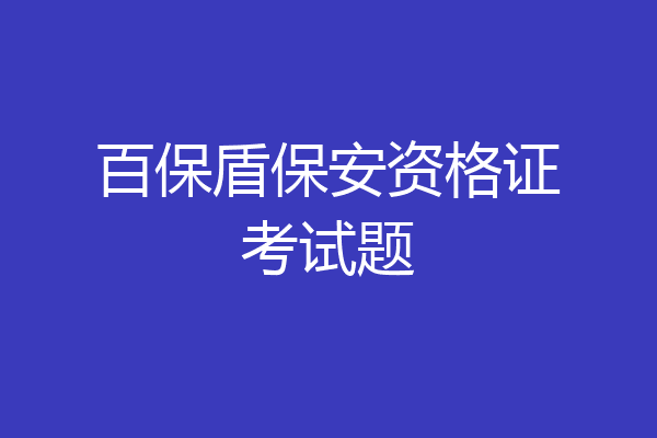 百保盾保安资格证考试题