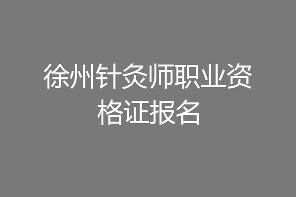 徐州针灸师职业资格证报名