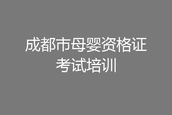 成都市母婴资格证考试培训