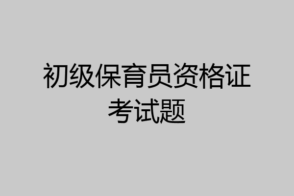初级保育员资格证考试题