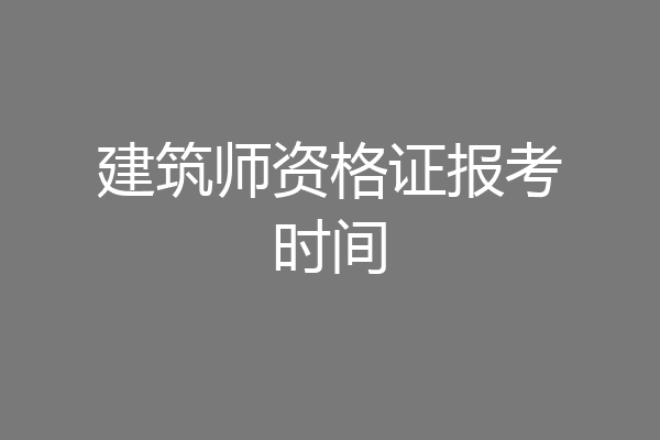 建筑师资格证报考时间