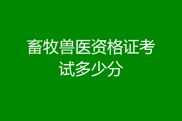 畜牧兽医资格证考试多少分