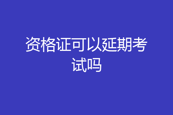 资格证可以延期考试吗