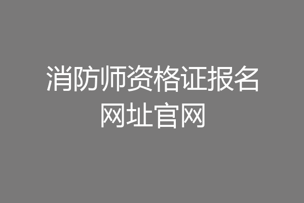 消防师资格证报名网址官网