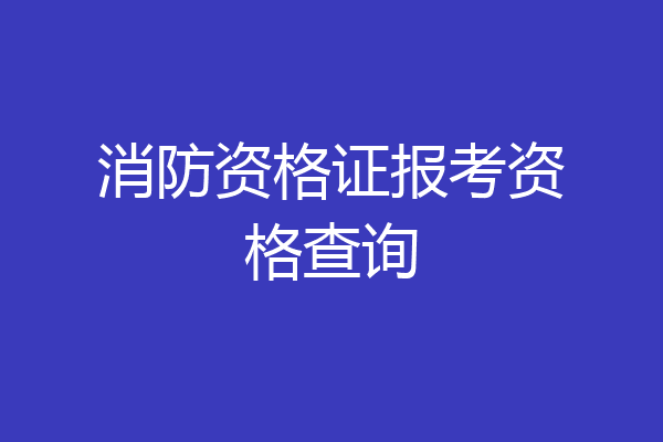 消防资格证报考资格查询