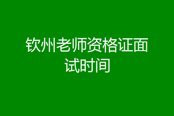 钦州老师资格证面试时间