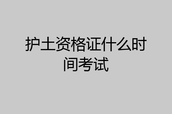 护土资格证什么时间考试
