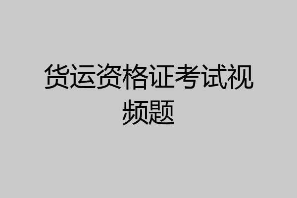 货运资格证考试视频题