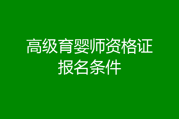 高级育婴师资格证报名条件