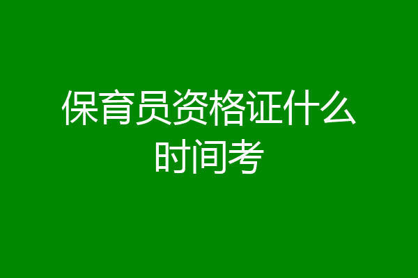 保育员资格证什么时间考