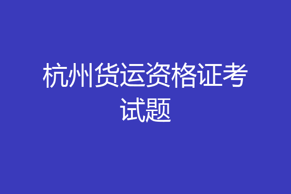 杭州货运资格证考试题