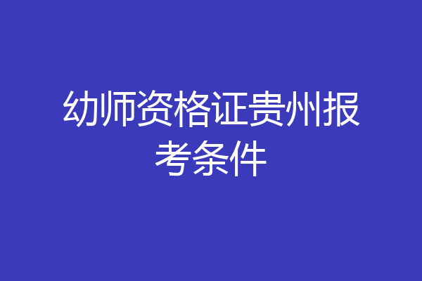 幼师资格证贵州报考条件