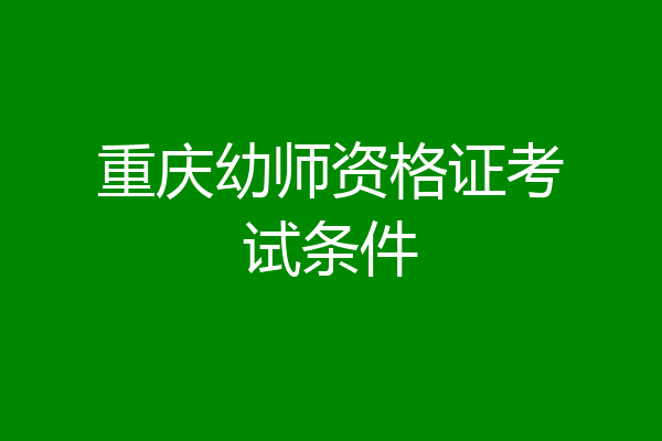 重庆幼师资格证考试条件