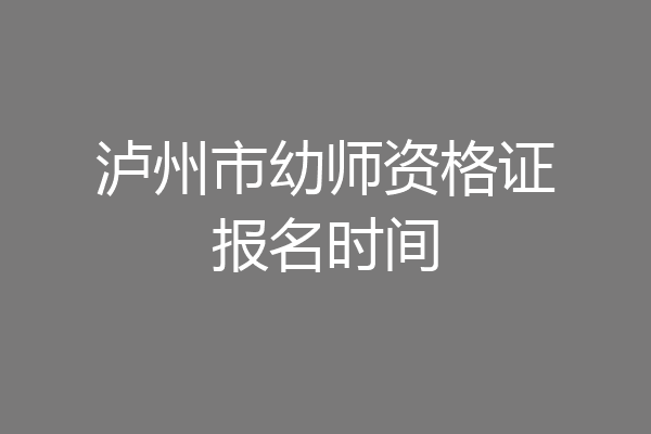 泸州市幼师资格证报名时间
